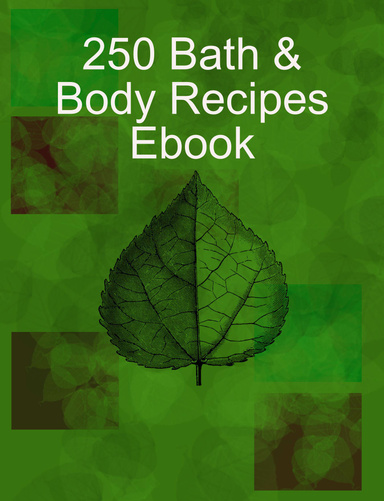 250 Bath & Body Recipes Ebook