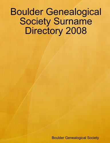 Boulder Genealogical Society Surname Directory 2008