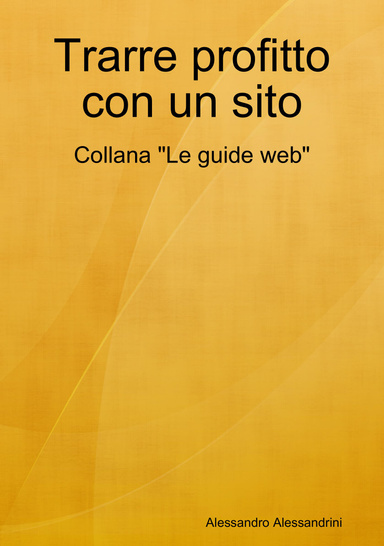 Trarre profitto con un sito - Collana "Le guide web"