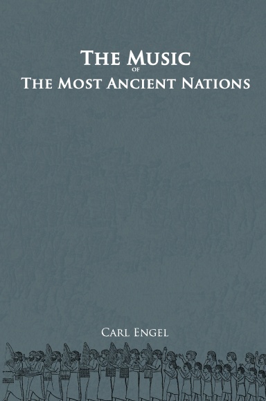 The Music of the Most Ancient Nations, Particularly of the Assyrians, Egyptians, and Hebrews; With Special Reference to Recent Discoveries in Western Asia and Egypt