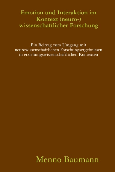 Emotion und Interaktion im Kontext (neuro-) wissenschaftlicher Forschung - Ein Beitrag zum Umgang mit neurowissenschaftlichen Forschungsergebnissen in erziehungswissenschaftlichen Kontexten