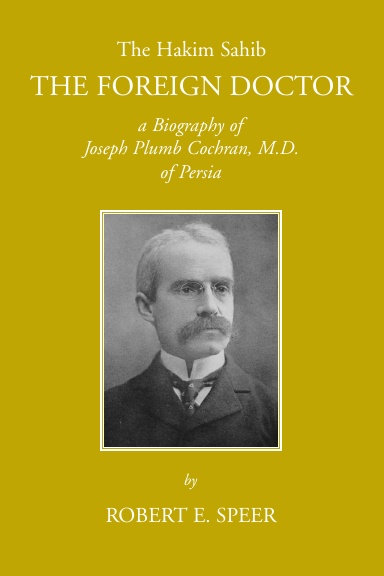 The Foreign Doctor: A Biography of Joseph P. Cochran, M.D. of Persia