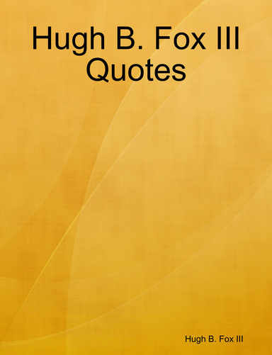 Hugh B. Fox III Quotes