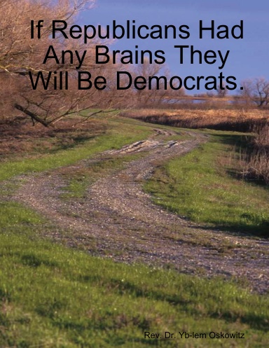 If Republicans Had Any Brains They Will Be Democrats.