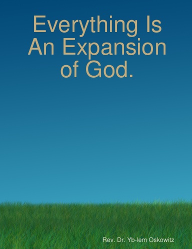 Everything Is An Expansion of God.
