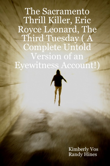 The Sacramento Thrill Killer, Eric Royce Leonard, The Third Tuesday ( A Complete Untold Version of an Eyewitness Account!)