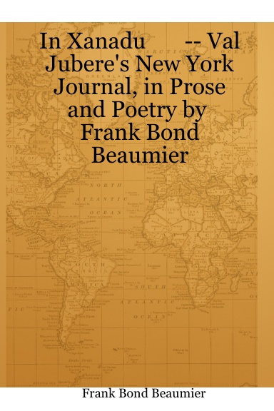 In Xanadu       -- Val Jubere's New York Journal, in Prose and Poetry by  Frank Bond Beaumier