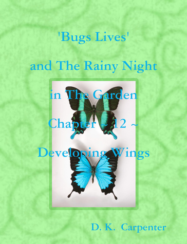 'Bugs Lives' and The Rainy Night in The Garden Chapter ~ 12 ~ Developing Wings