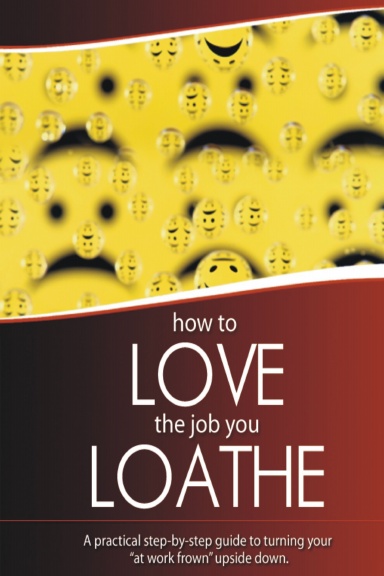How to Love the Job That You Loathe