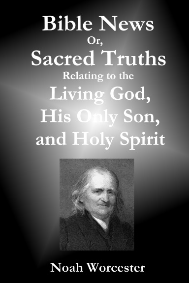 Bible News: Or, Sacred Truths Relating to the Living God, His Only Son, and Holy Spirit