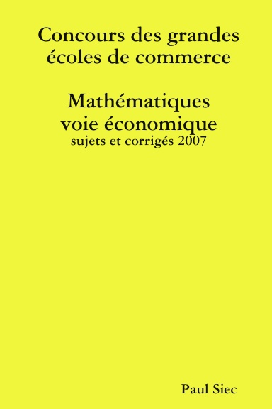 Concours des grandes écoles de commerce, Mathématiques voie économique, sujets et corrigés 2007