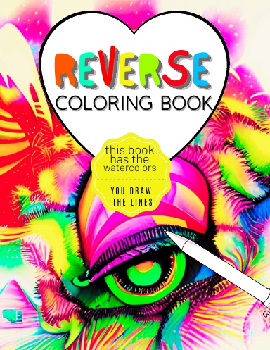 Reverse Coloring Book for Adults Anxiety Relief: Color in Reverse Coloring  Book the Book Has the Colors, You Draw the Lines Stress 