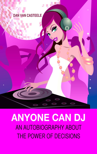 Anyone Can DJ: An Autobiography About the Power of Decisions