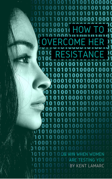 How to Overcome Her Resistance: …and Win When Women Are Testing You