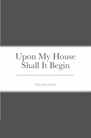 Upon My House Shall It Begin