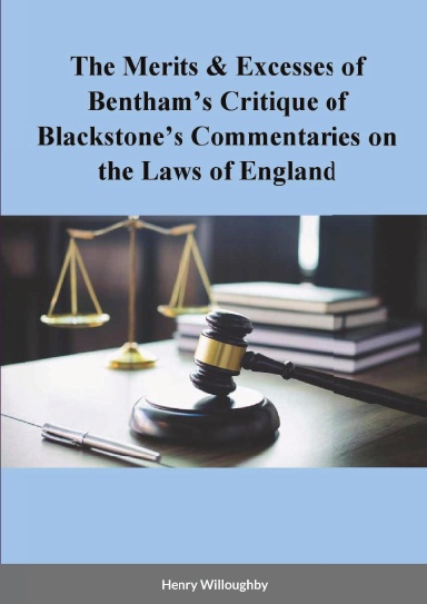 The Merits & Excesses of Bentham’s Critique of Blackstone’s Commentaries on the Laws of England