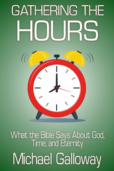 Gathering the Hours: What the Bible Says About God, Time, and Eternity