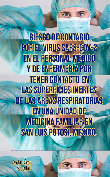 Riesgo de contagio por el virus SARS-CoV-2 en el personal médico y de enfermería por tener contacto en las superficies inertes de las áreas respiratorias en una Unidad de Medicina Familiar en San Luis Potosí, México.