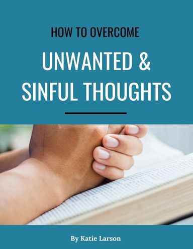 How to Overcome Unwanted Sinful Thoughts