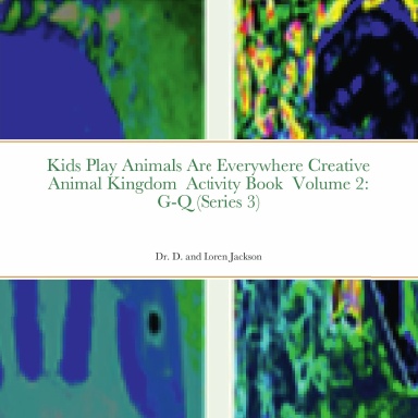 Kids Play Animals Are Everywhere Creative Animal Kingdom Activity Book Volume 2: G-Q (Series 3)