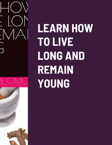 LEARN HOW TO LIVE LONG AND REMAIN YOUNG