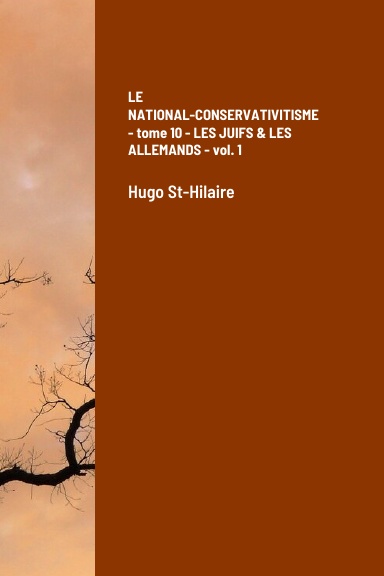 LE NATIONAL-CONSERVATIVITISME - tome 10 - LES JUIFS & LES ALLEMANDS - vol. 1