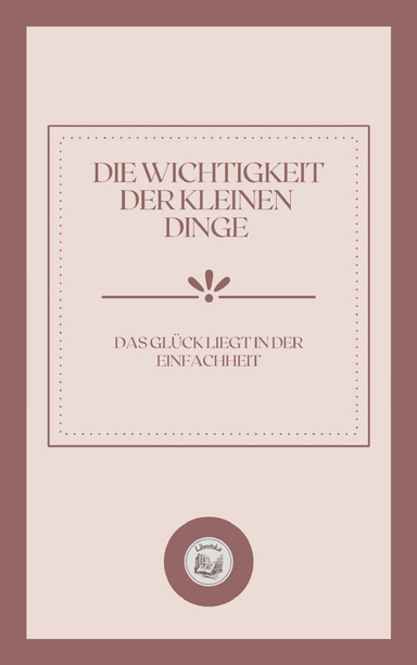 DIE WICHTIGKEIT DER KLEINEN DINGE: DAS GLÜCK LEIGT IN DER EINFACHHEIT