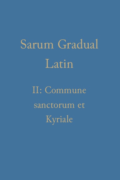 Sarum Gradual Latin II: Commune sanctorum et Kyriale