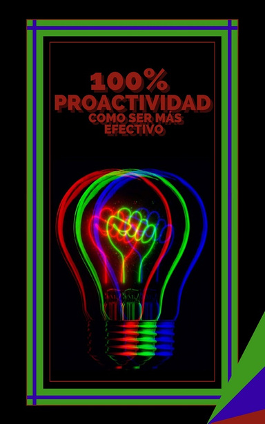 100% PROACTIVIDAD COMO SER MÁS EFECTIVO: Claves para aumentar la eficacia y la efectividad!