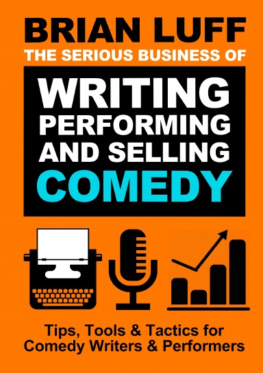 The Serious Business  of Writing, Performing  & Selling Comedy