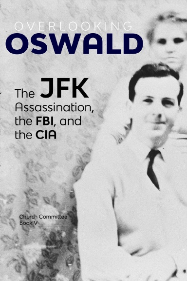 Overlooking Oswald: The JFK Assassination, the FBI and the CIA