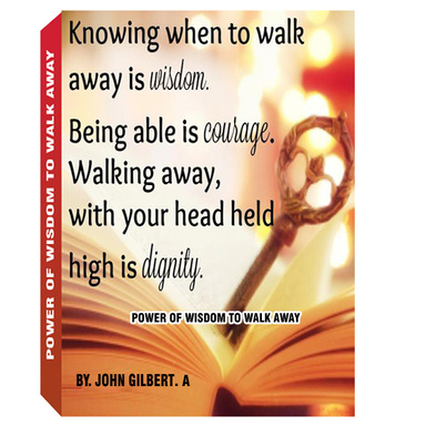 THE POWER OF WISDOM INVOLVED IN WALKING AWAY