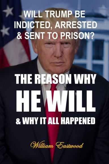 WILL TRUMP BE INDICTED, ARRESTED & SENT TO PRISON?