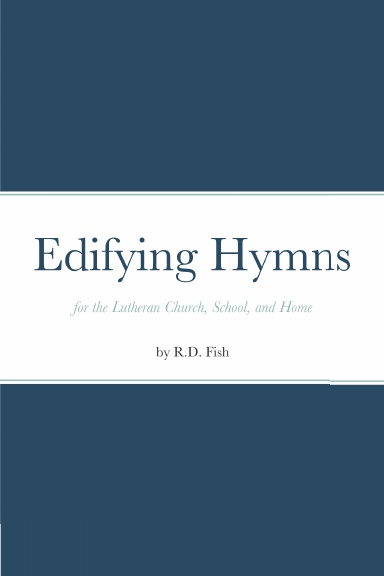 Edifying Hymns for the Lutheran Church, School, and Home