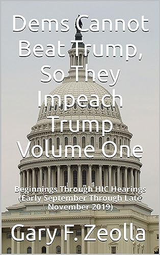 Dems Cannot Beat Trump, So They Impeach Trump: Volume One
