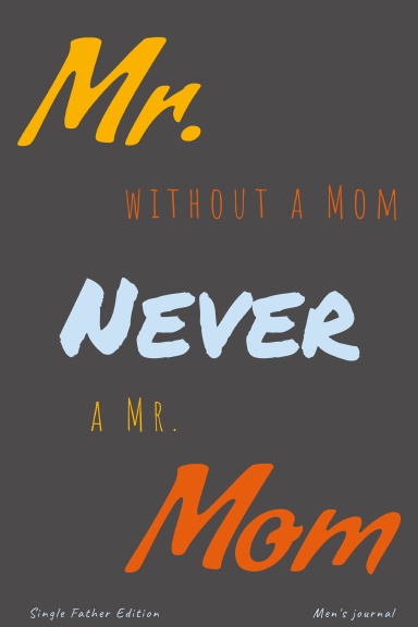 Mr. without a Mom. NEVER a Mr. Mom