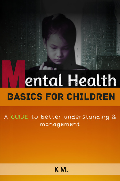 Mental Health Basics For Children - A guide to better understanding and management