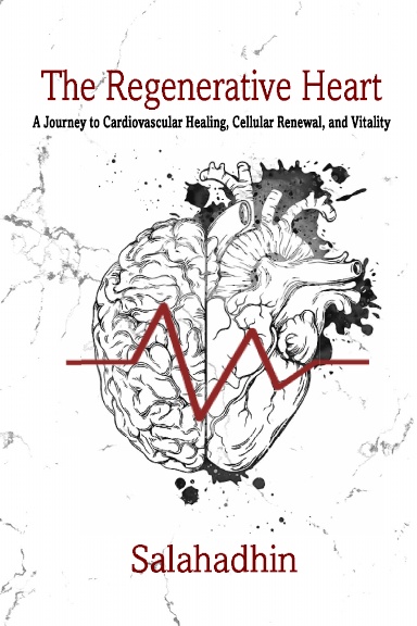 The Regenerative Heart: A Journey to Cardiovascular Healing, Cellular Renewal, and Vitality
