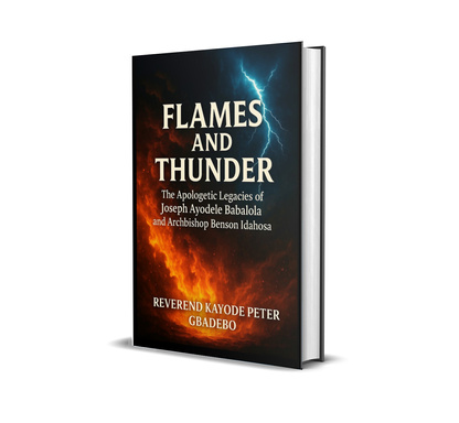 FLAMES AND THUNDER: THE APOLOGETICS LEGACIES OF JOSEPH AYODELE BABALOLA & ARCHBISHOP BENSON IDAHOSA