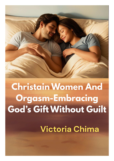 Christian Women and Orgasm – Embracing God’s Gift Without Guilt.