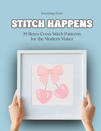 Stitch Happens: 19 Retro Cross Stitch Patterns for the Modern Maker