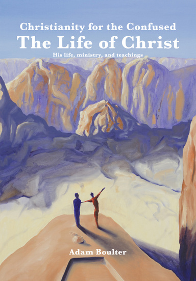 Christianity for the Confused - The Life of Christ