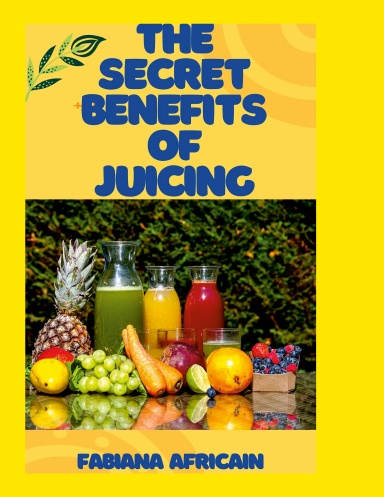 The Secret Benefits of Juicing