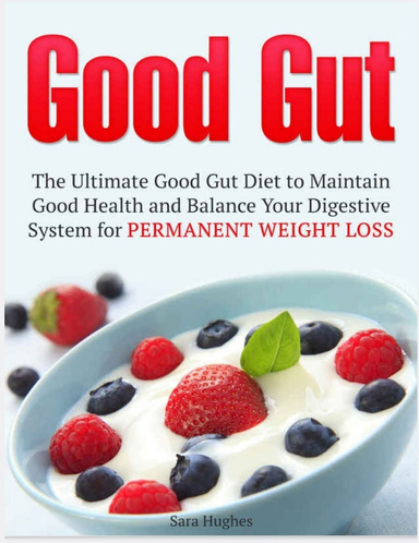 Good Gut_ The Ultimate Good Gut Diet to Maintain Good Health and Balance Your Digestive System for Permanent Weight Loss