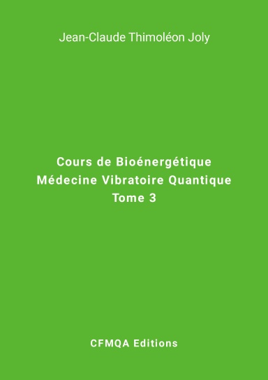 Cours de Bioénergétique - Médecine Vibratoire Quantique - Tome 3
