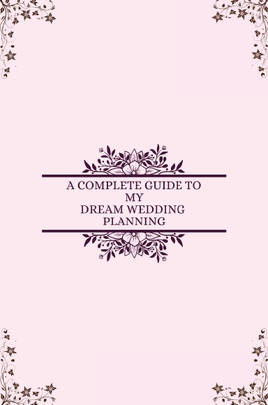 The Complete Guide To Your Dream Wedding