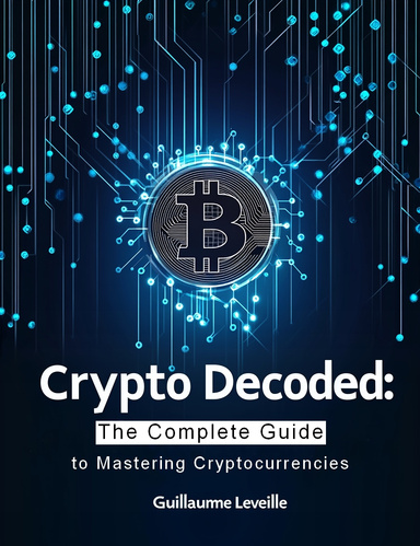 Crypto Decoded: The Complete Guide to Mastering Cryptocurrencies