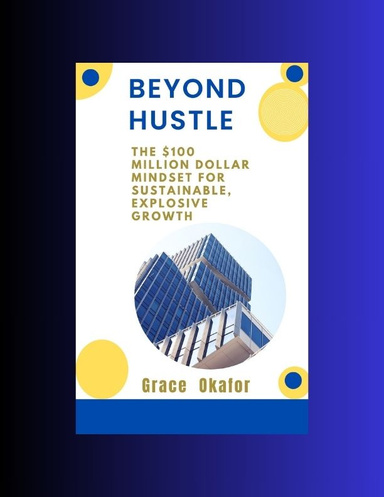 Beyond the Hustle: The $100 Million Dollar Mindset for Sustainable, Explosive Growth