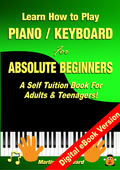 Learn How to Play Piano / Keyboard For Absolute Beginners: A Self Tuition Book For Adults & Teenagers! Learn How to Play Piano / Keyboard For Absolute Beginners: A Self Tuition Book For Adults & Teenagers!