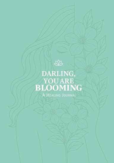 Darling, You are Blooming - A Healing Journal